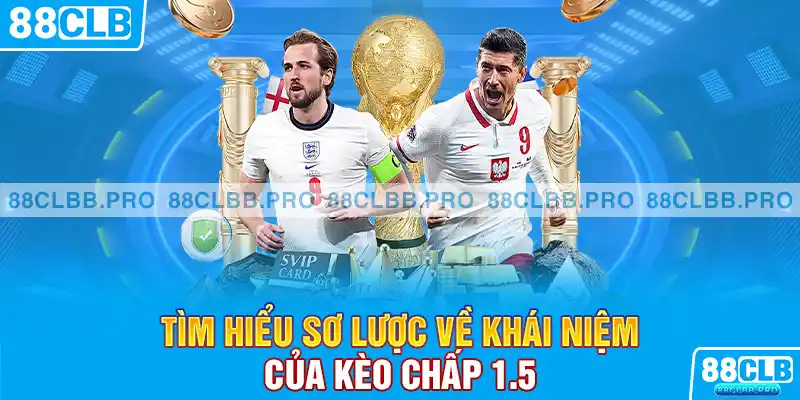 Tìm hiểu sơ lược về khái niệm của kèo chấp 1.5